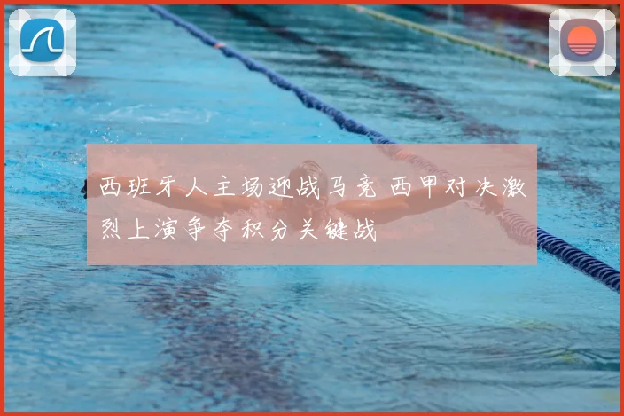 西班牙人主场迎战马竞 西甲对决激烈上演争夺积分关键战
